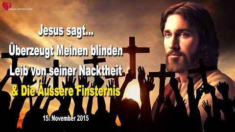 15.11.2015 ❤️ Jesus erklärt die äussere Finsternis... Überzeugt Meinen blinden Leib von seiner Nacktheit