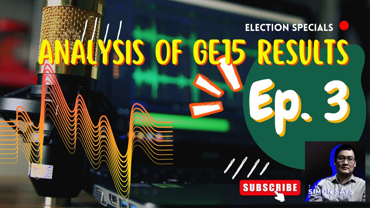 [Election Specials] Analysis of GE15 Results (S5, Episode 3)