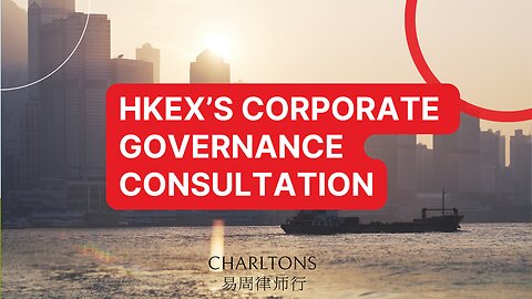 Webinar | HKEX Consultation on Corporate Governance Code and Listing Rules | 26 September 2024