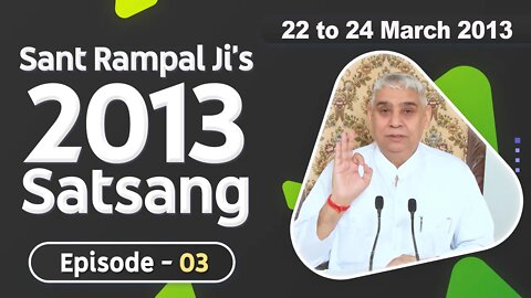 Sant Rampal Ji's 2013 Satsangs | 22 to 24 March 2013 HD | Episode - 03 | SATLOK ASHRAM