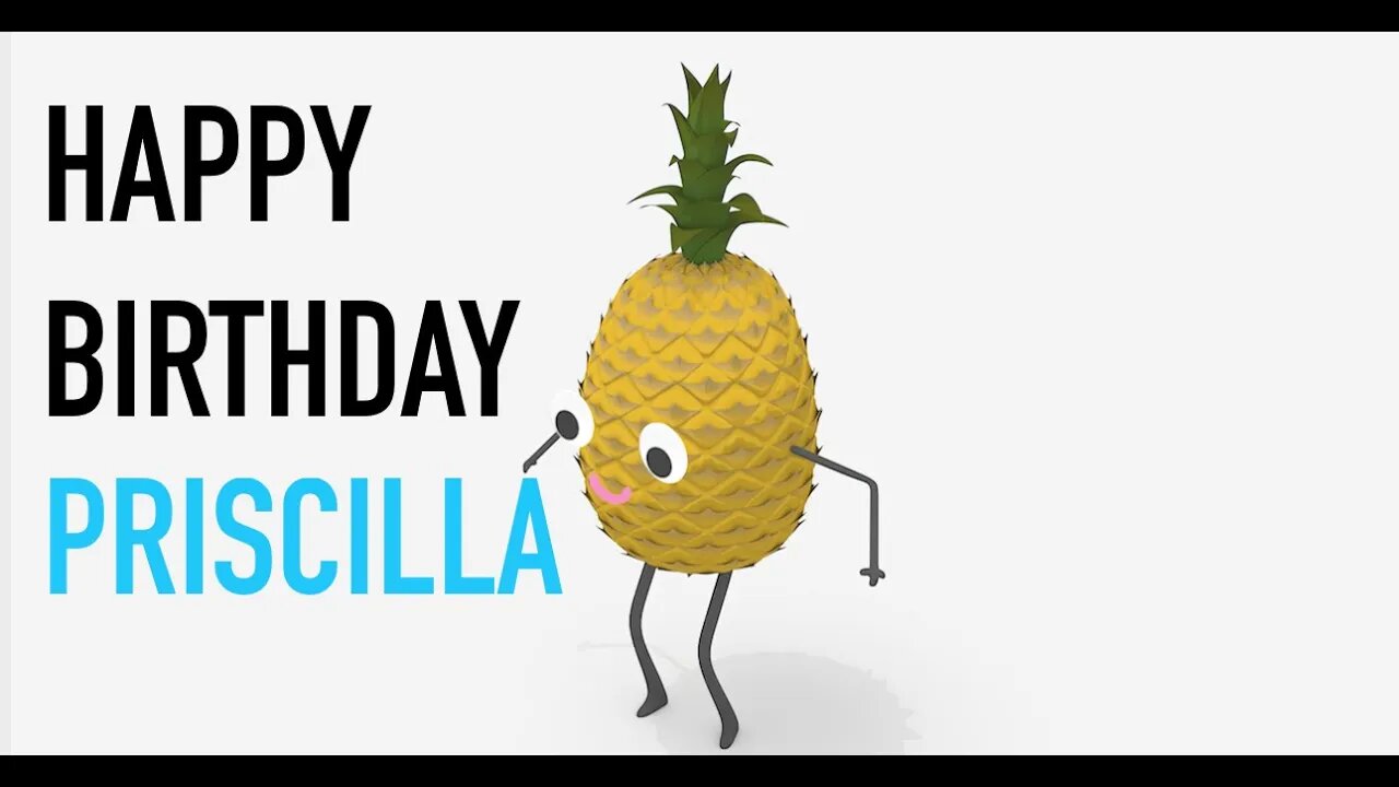 Happy Birthday PRISCILLA! - PINEAPPLE Birthday Song