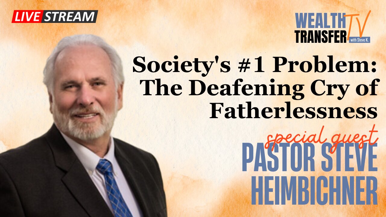 Steve Heimbichner: Society's #1 Problem - The Deafening Cry of Fatherlessness - Wealth Transfer TV