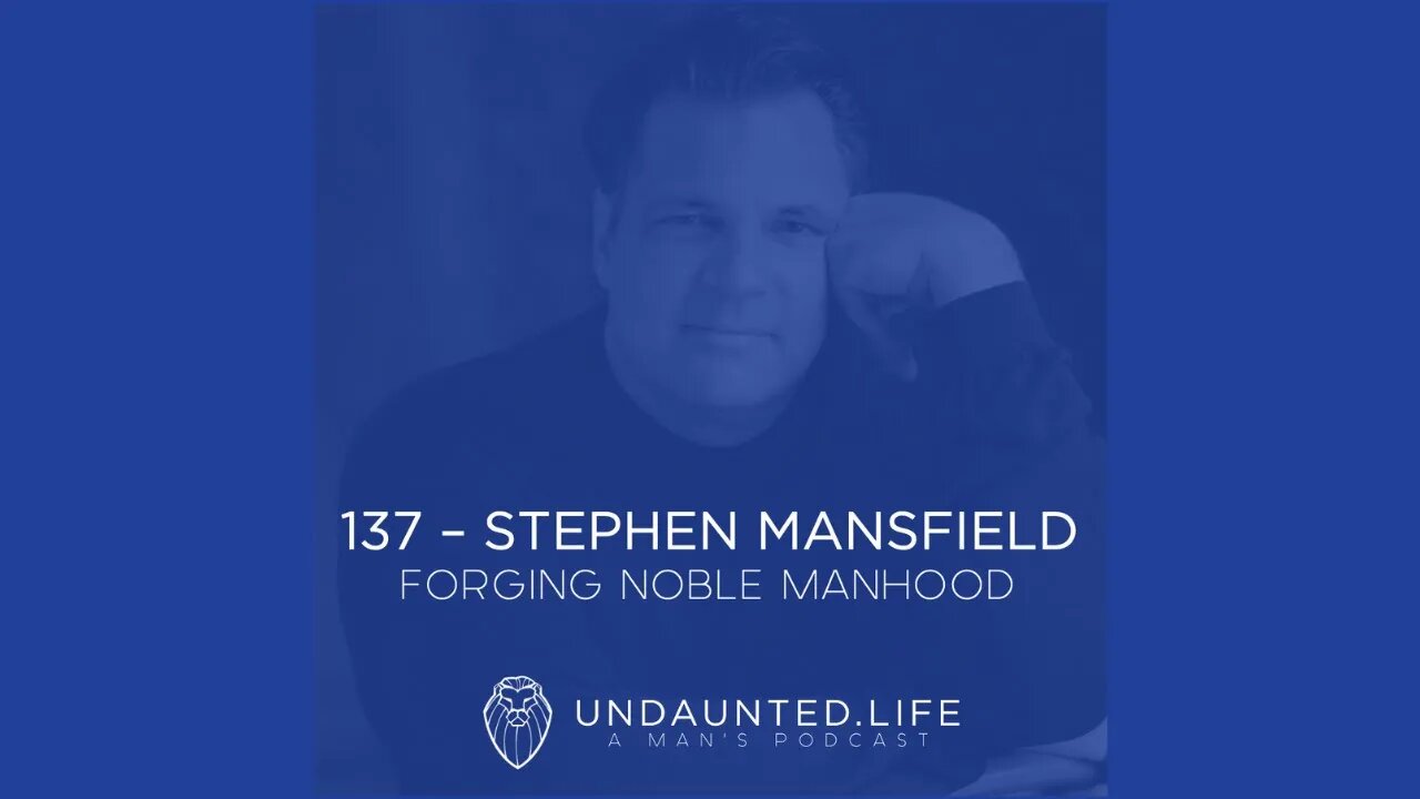 137 - STEPHEN MANSFIELD | Forging Noble Manhood