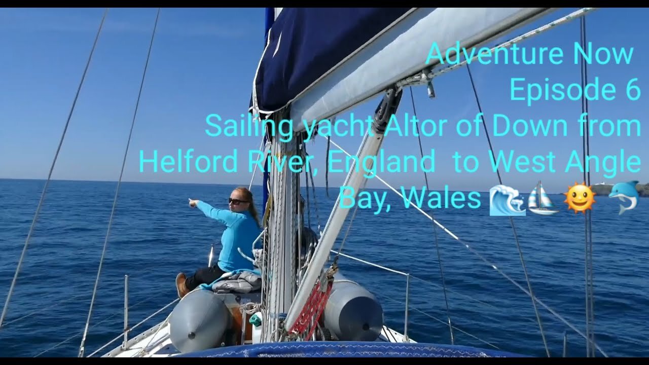 Adventure Now, Season1, Ep.6. Sailing yacht Altor ofDown from Helford River to West Angle Bay, Wales