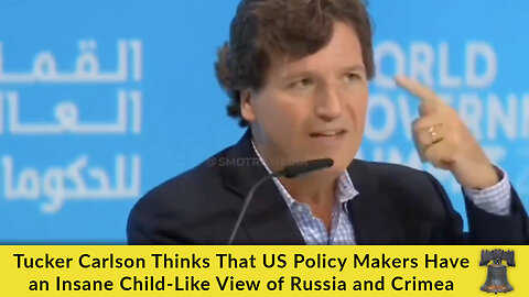 Tucker Carlson Thinks That US Policy Makers Have an Insane Child-Like View of Russia and Crimea