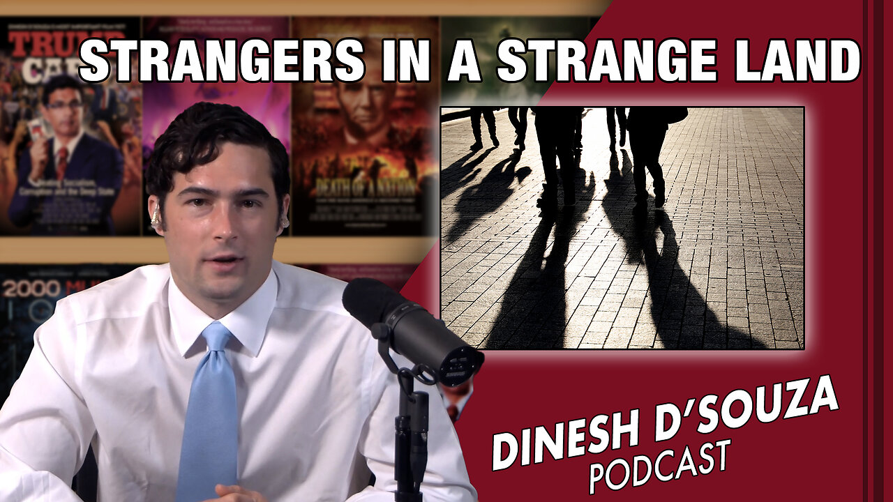 STRANGERS IN A STRANGE LAND Dinesh D’Souza Podcast Ep700