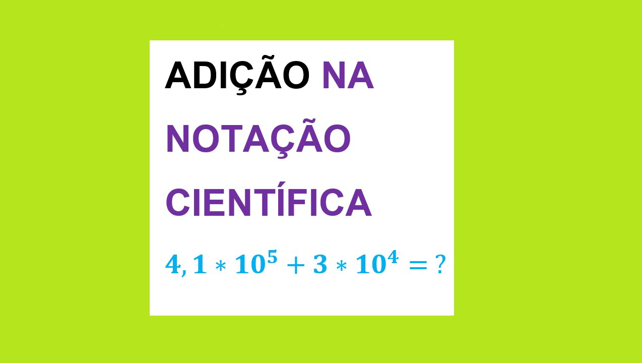 ADIÇÃO COM NOTAÇÃO CIENTÍFICA - EXPOENTES DIFERENTES - AULA 70