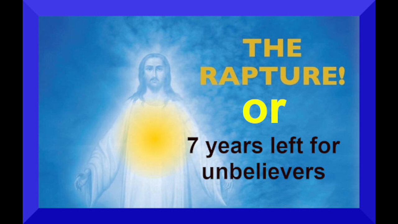 THE RAPTURE or 7 years left for unbelievers