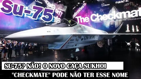 Su-75? Não! O Novo Caça Sukhoi "Checkmate" Pode Não Ter Esse Nome