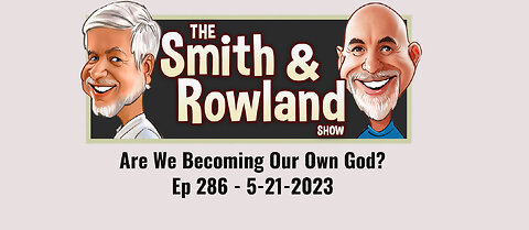 Are We Becoming Our Own God? - Ep 286 - 5-21-2023