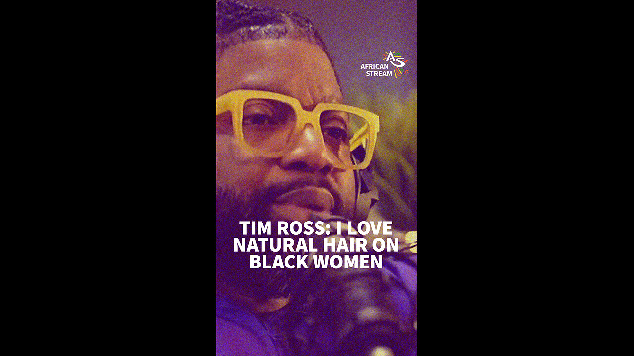 TIM ROSS: I LOVE NATURAL HAIR ON BLACK WOMEN