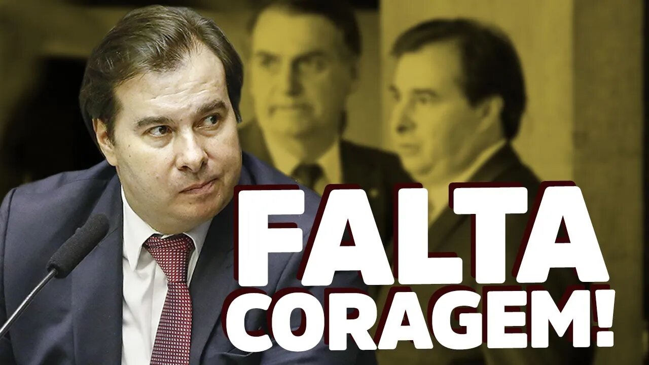 Falta CORAGEM para Maia pautar impeachment