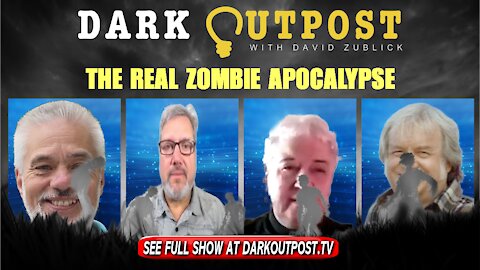 Dark Outpost 11-17-2021 The Real Zombie Apocalypse