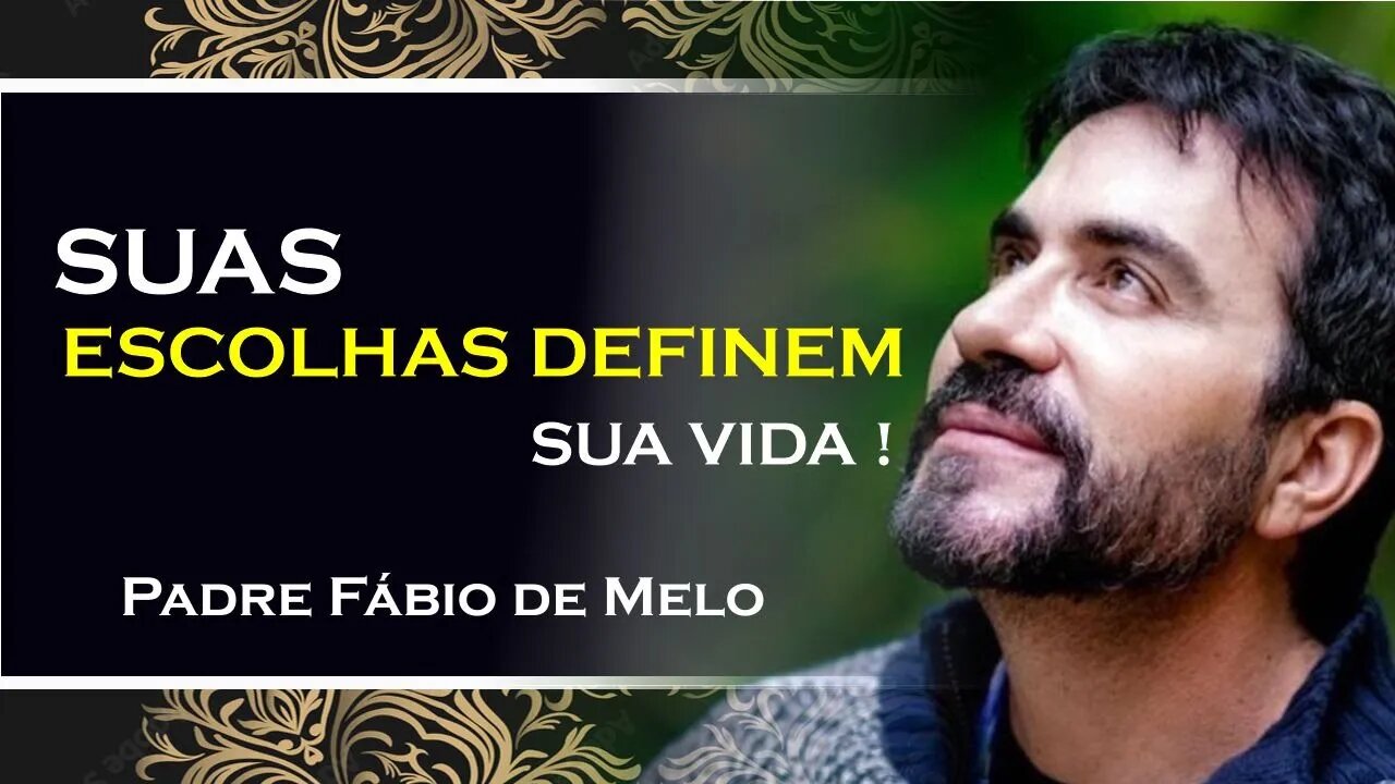 A QUALIDADE DA NOSSA VIDA DEPENDE DA QUALIDADE DE NOSSAS ESCOLHAS!, PADRE FABIO DE MELO