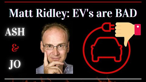 EV's are bad according to Matt Ridley