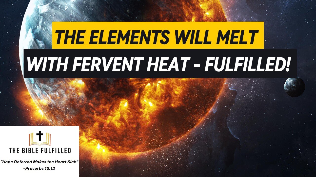 Elements Will Melt with Fervent Heat—Fulfilled!