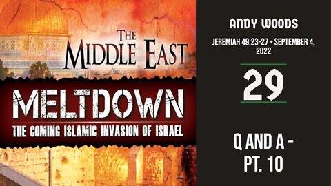 The Middle East Meltdown 029. Q & A 10. Dr. Andy Woods. 9-4-22