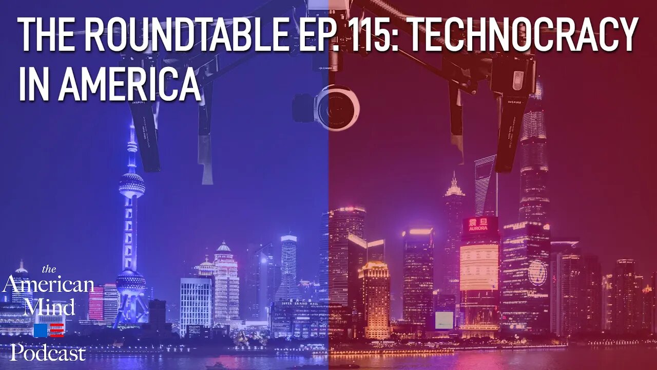 Technocracy in America | The Roundtable Ep. 115 by The American Mind