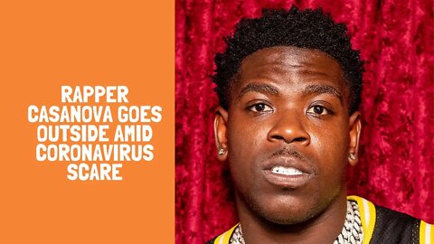 Rapper Casanova goes outside amid coronavirus scare