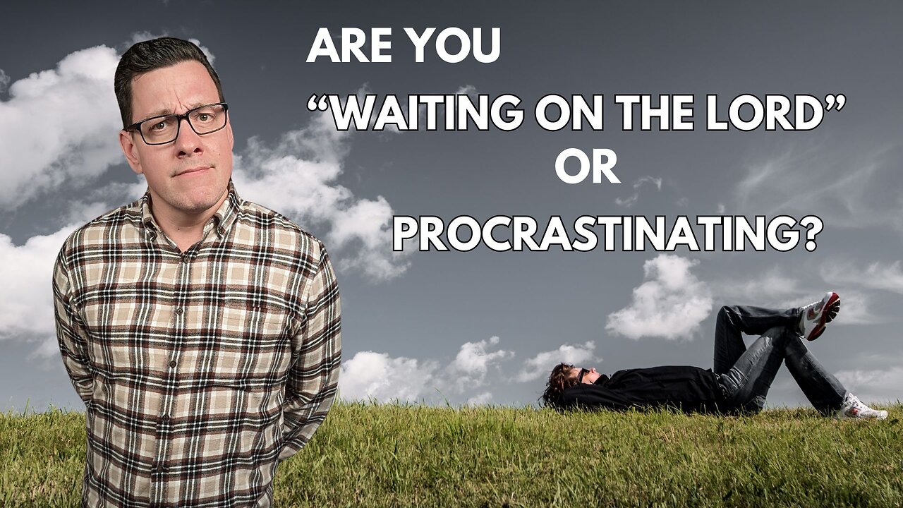 Are You Waiting on the Lord or Procrastinating?