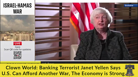Clown World: Banking Terrorist Janet Yellen Says U.S. Can Afford Another War, the Economy Is Strong