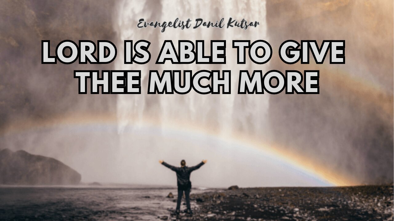 LORD is Able to Give Thee Much More | Evangelist Danil Kutsar