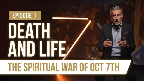 Death and Life - The Spiritual WAR behind Oct 7th - Episode #1