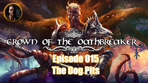 Crown of the Oathbreaker - Episode 015 - The Dog Pits