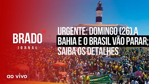 URGENTE: DOMINGO (26) ABAHIA E O BRASIL VÃO PARAR - AO VIVO: BRADO JORNAL - 24/11/2023