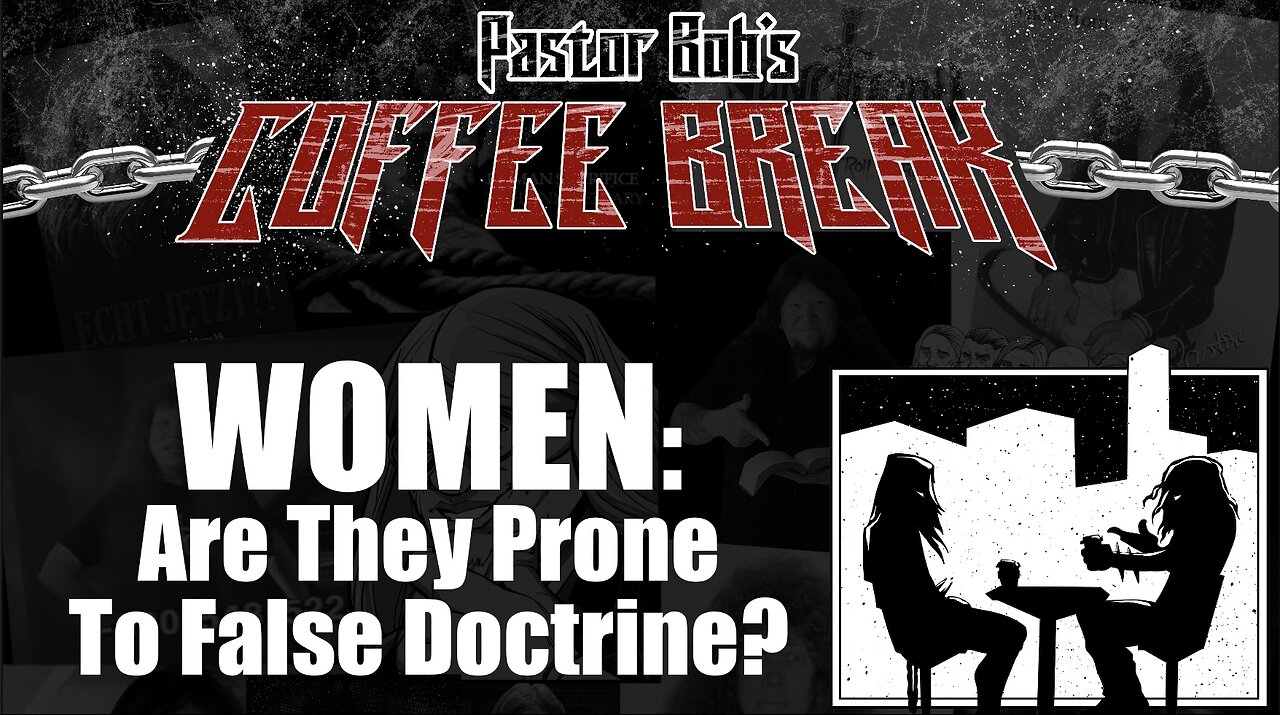 WOMEN: PRONE TO FALSE DOCTRINE? / Pastor Bob's Coffee Break