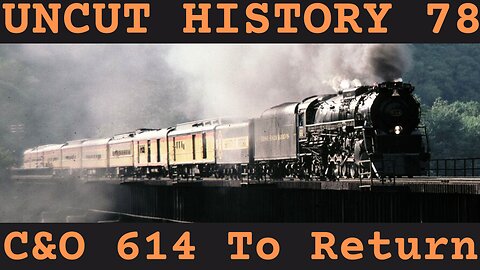 C&O 614 To Return | Uncut History #78