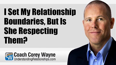 I Set My Relationship Boundaries, But Is She Respecting Them?