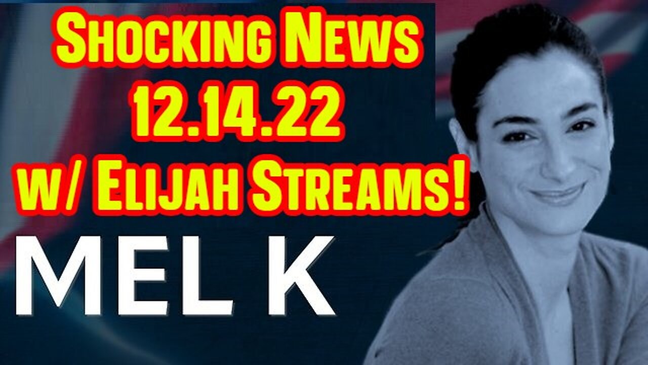 Mel K Shocking News 12.14.22 w/ Elijah Streams!