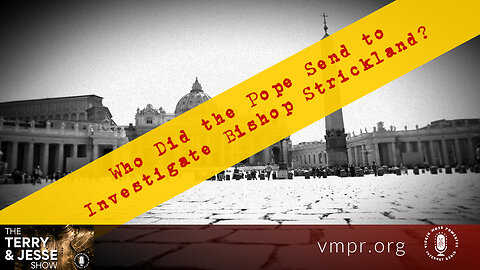 27 Jun 23, The Terry & Jesse Show: Who Did the Pope Send to Investigate Bishop Strickland?