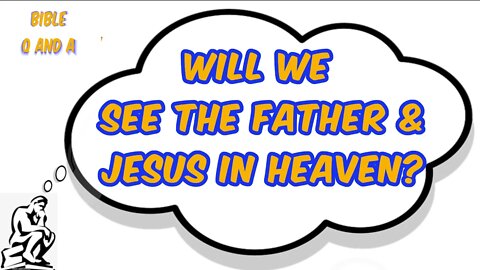 Will we See the Father & Jesus in Heaven?