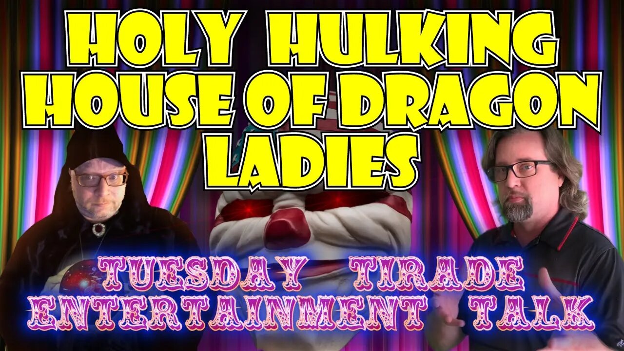 Tuesday Tirade Entertainment Talk - Hulking House of Dragon Ladies