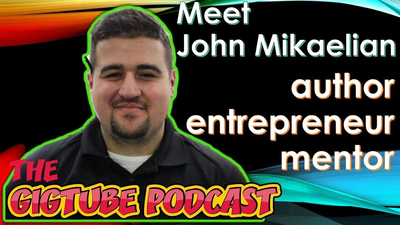 Meet John Mikaelian: Author, Entrepreneur, Mentor | The GigTube Podcast