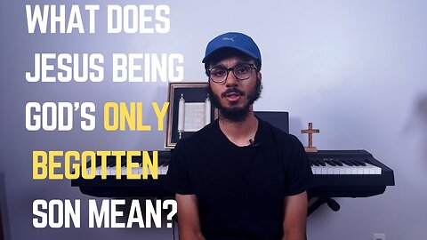 What does Jesus being God’s only begotten Son mean?