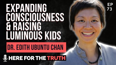 Episode 73 - Dr. Edith Ubuntu Chan | Expanding Consciousness And Raising Luminous Kids