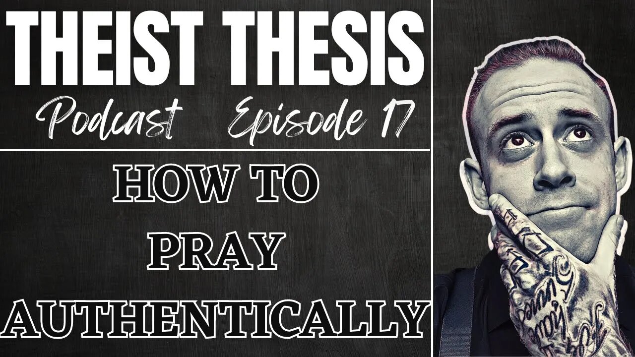 How To Pray Authentically | Theist Thesis Podcast | Episode 17