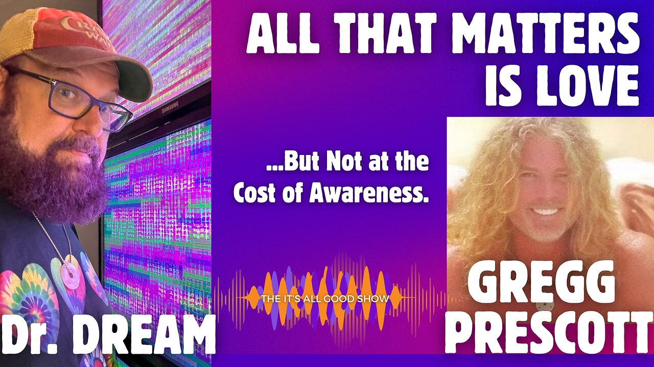 Dr. DREAM with Gregg Prescott - All That Matters is LOVE…But Not at the Cost of Awareness | Ep. 5