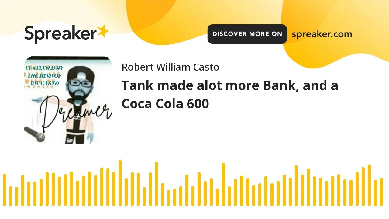 Tank made alot more Bank, and a Coca Cola 600