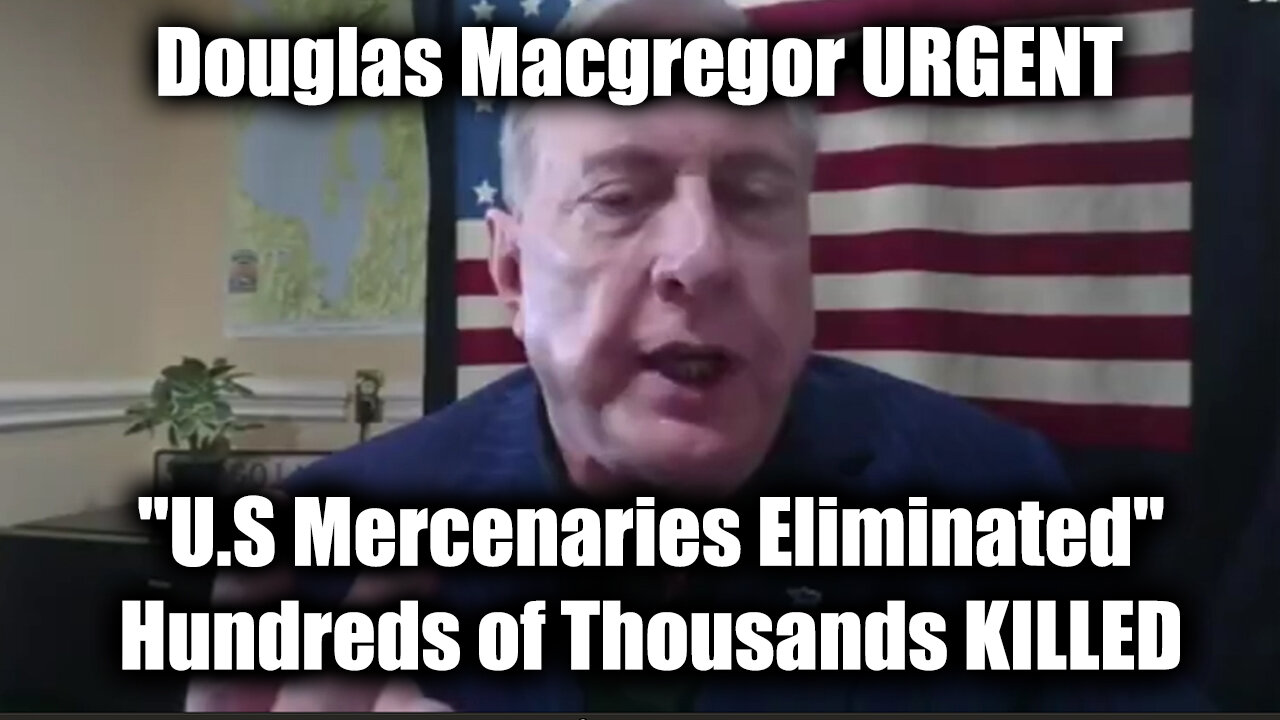 Douglas Macgregor URGENT "U.S Mercenaries Eliminated" - Hundreds of Thousands KILLED