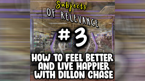 How To Feel Better And Live Happier With Dillon Chase (Subject's Of Relevance #3)