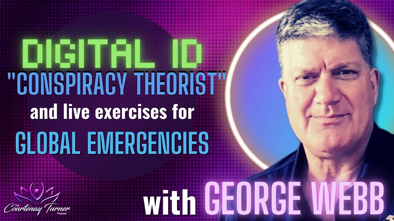 Ep. 204: Digital ID, “Conspiracy Theorist” & Live Exercises for Global Emergencies w/George Webb | The Courtenay Turner Podcast