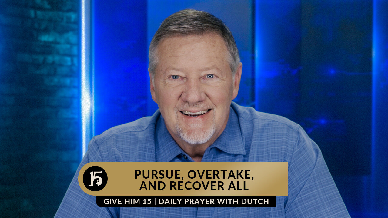 Pursue, Overtake, and Recover All | Give Him 15: Daily Prayer with Dutch | June 5, 2023