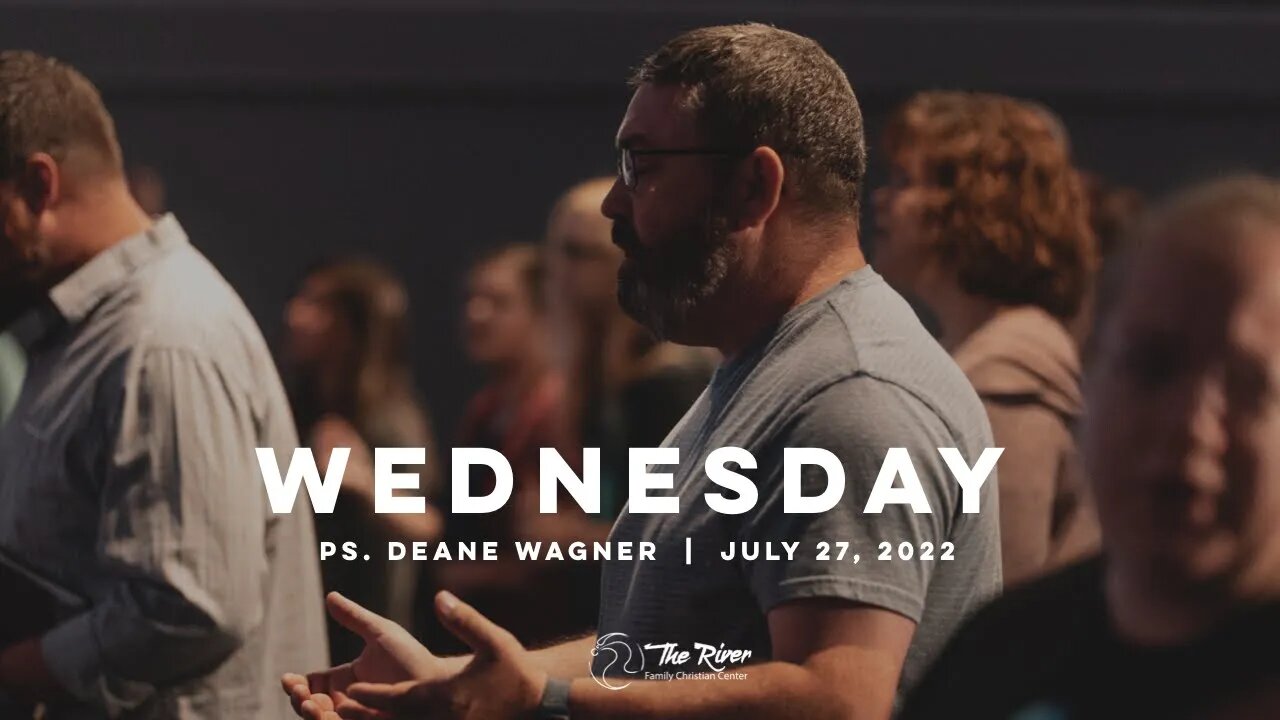 WEDNESDAY | Pastor Deane Wagner | The River FCC | 7.27.22