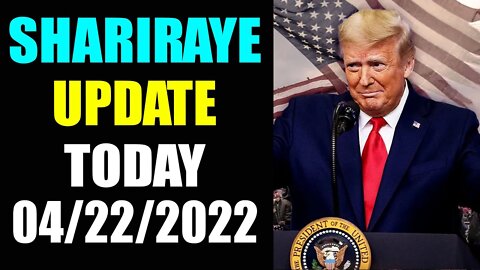 UPDATE NEWS FROM SHARIRAYE OF TODAY'S APRIL 22, 2022 - TRUMP NEWS