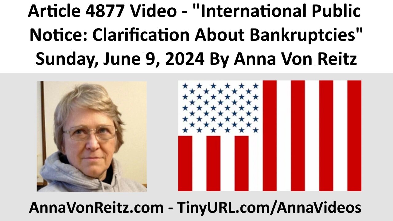 Article 4877 Video - International Public Notice: Clarification About Bankruptcies By Anna Von Reitz