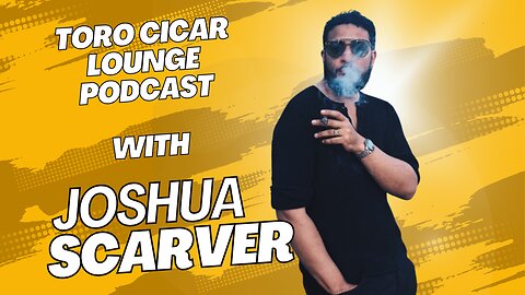 Toro Cigar Lounge Podcast with Joshua Scarver